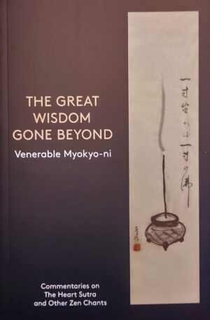 The Great Wisdom Gone Beyond by Venerable Myokyo-ni (formerly published as The Daily Devotional Chants of the Zen Centre)